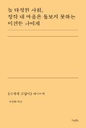 늘 다정한 사람 정작 내 마음은 돌보지 못하는 미련한 나에게
